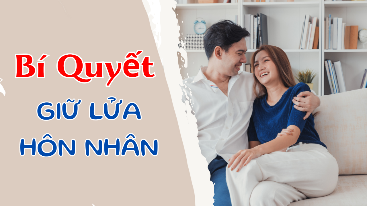 Bí quyết giữ lửa hôn nhân: Làm sao để vợ chồng luôn hòa thuận